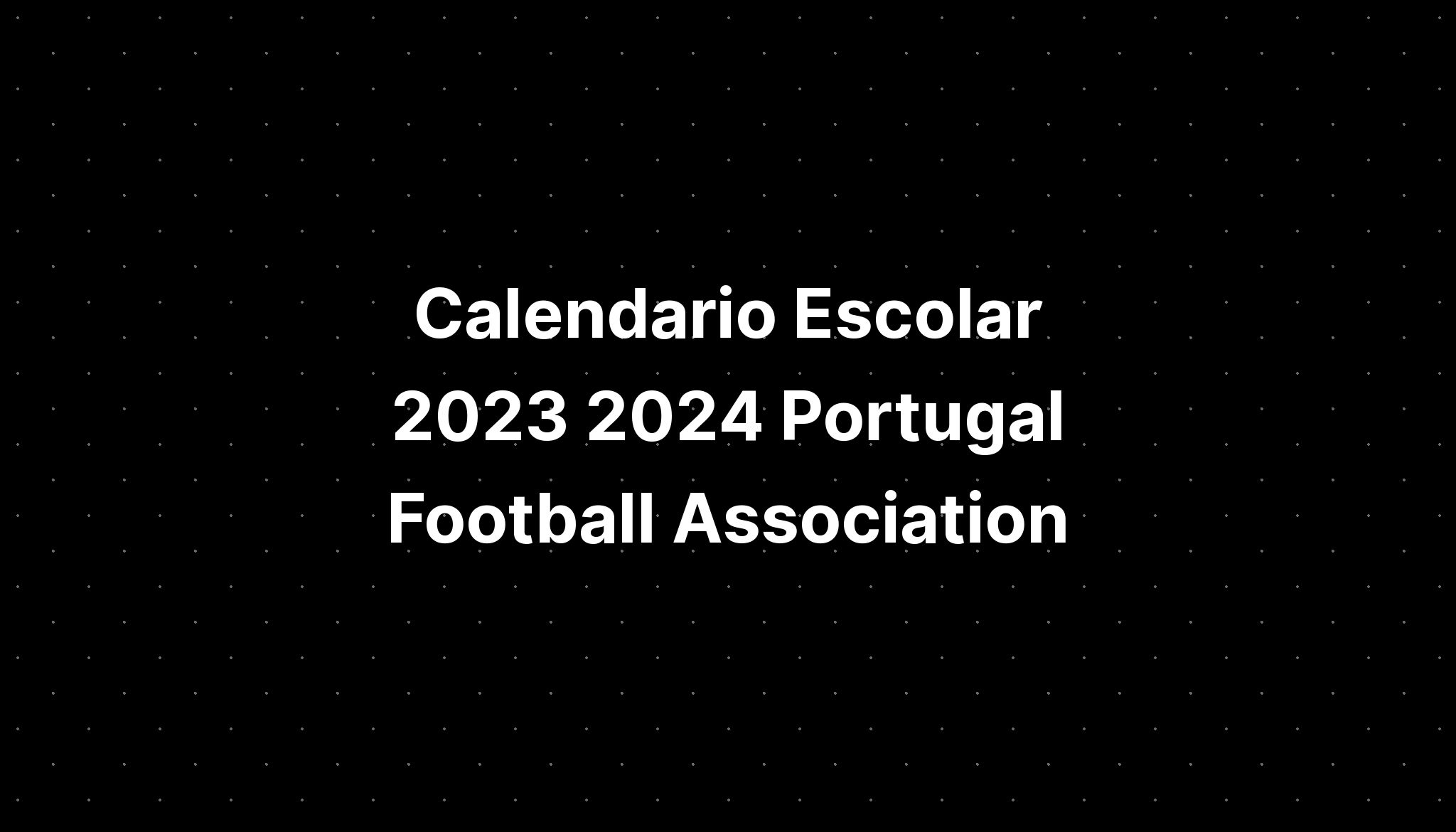 Calendario Escolar 2023 2024 Portugal Football Association IMAGESEE